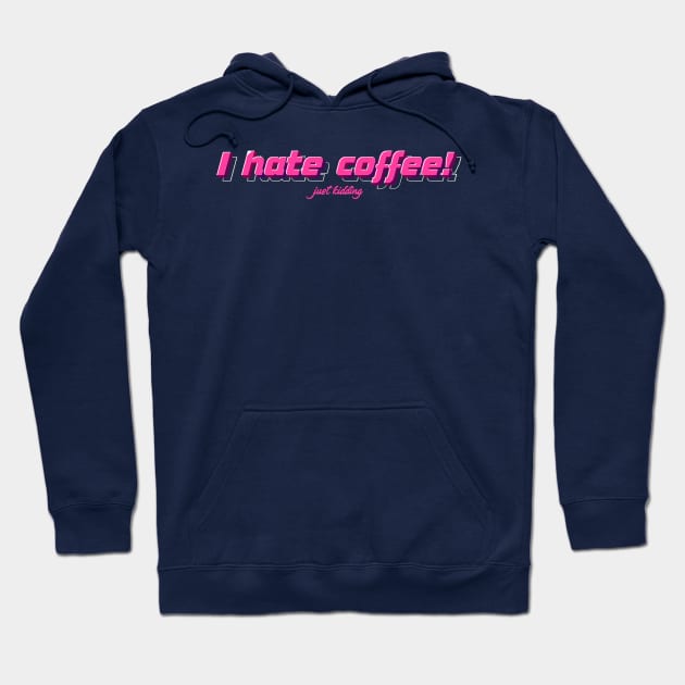 I hate coffee just kidding Hoodie by MATIBAY NA BALABAL